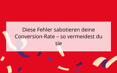 Diese Fehler sabotieren deine Conversion-Rate – so vermeidest du sie