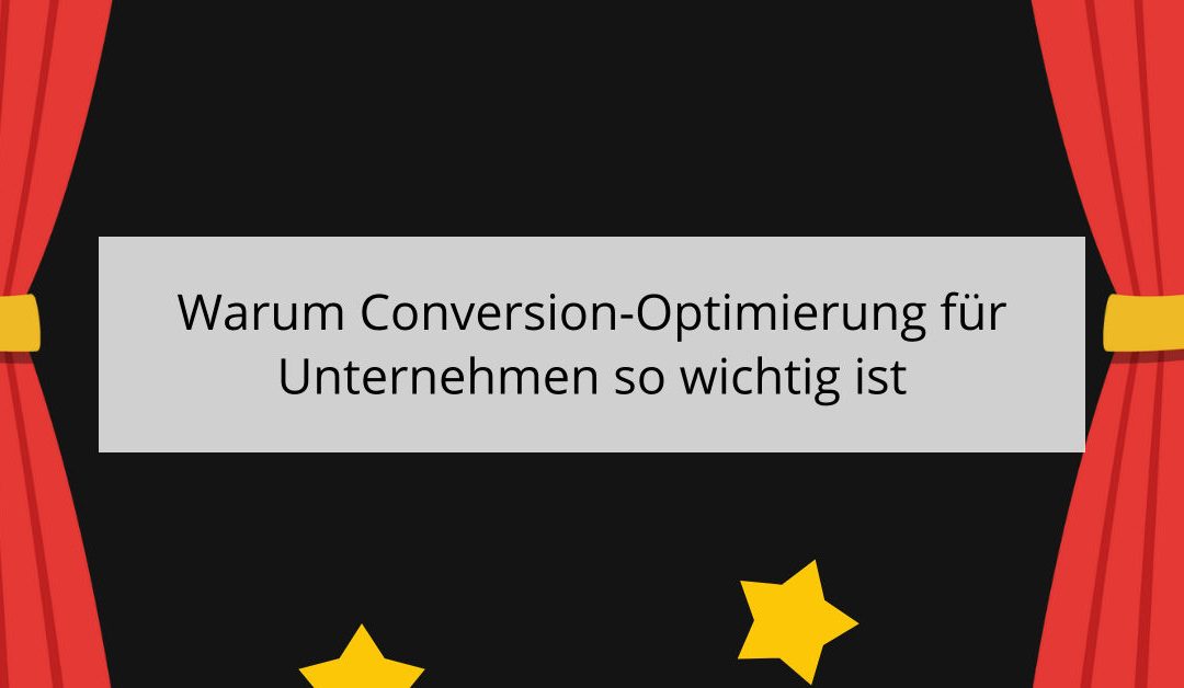 Warum Conversion-Optimierung für Unternehmen so wichtig ist