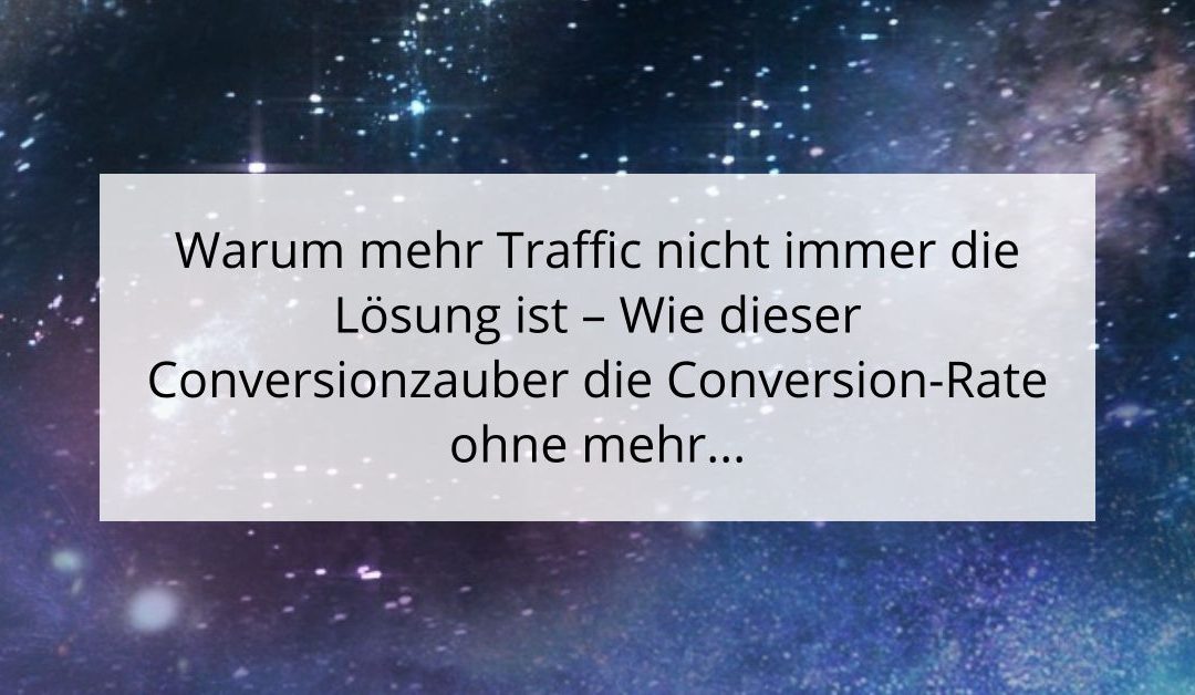 Warum mehr Traffic nicht immer die Lösung ist – Wie dieser Conversionzauber die Conversion-Rate ohne mehr Traffic erhöht