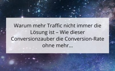 Warum mehr Traffic nicht immer die Lösung ist – Wie dieser Conversionzauber die Conversion-Rate ohne mehr Traffic erhöht