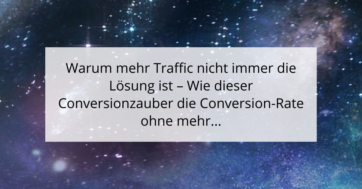 Warum mehr Traffic nicht immer die Lösung ist - Wie dieser Conversionzauber die Conversion-Rate ohne mehr Traffic erhöht